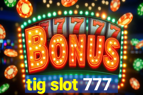 tig slot 777